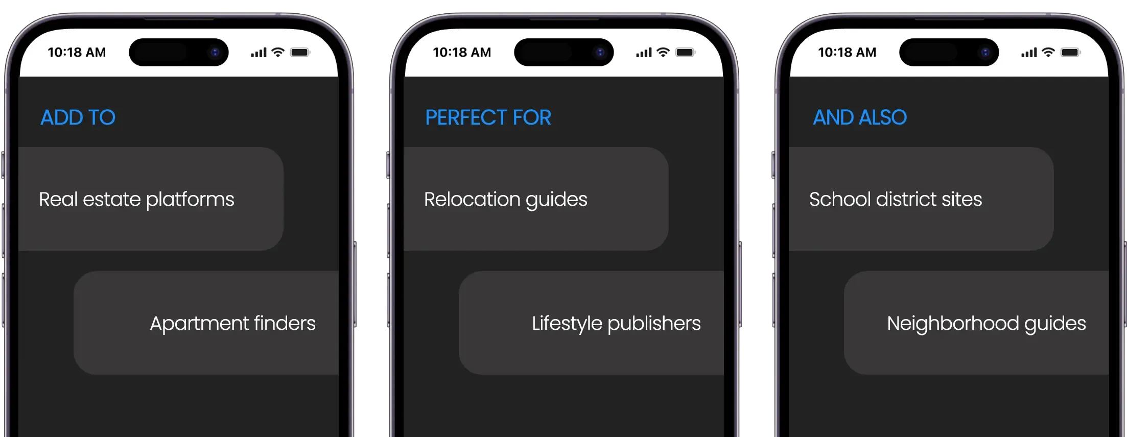 Add to real estate platforms, apartment finders. Perfect for relocation guides, lifestyle publishers, and also school district sites and neighborhood guides