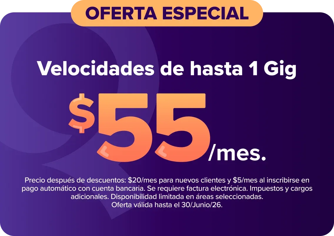 oferta especial velocidades de hasta 1 gig $55/mes